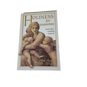 Holiness for housewives by Dom Hubert Van Zeller - Sophia press isbn 0-918477-47